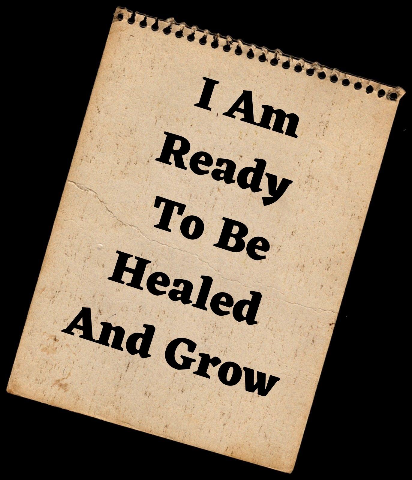  I am ready to be healed and grow.