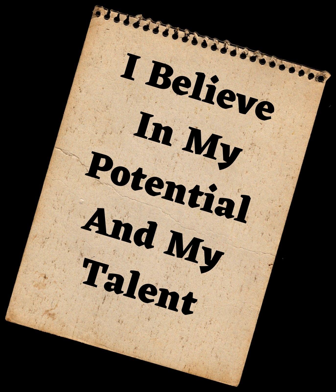 I BELIEVE IN MY POTENTIAL AND MY TALENT.