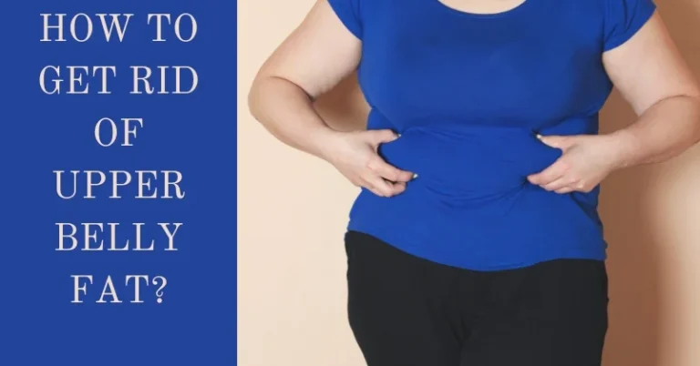 HOW TO GET RID OF UPPER BELLY FAT?